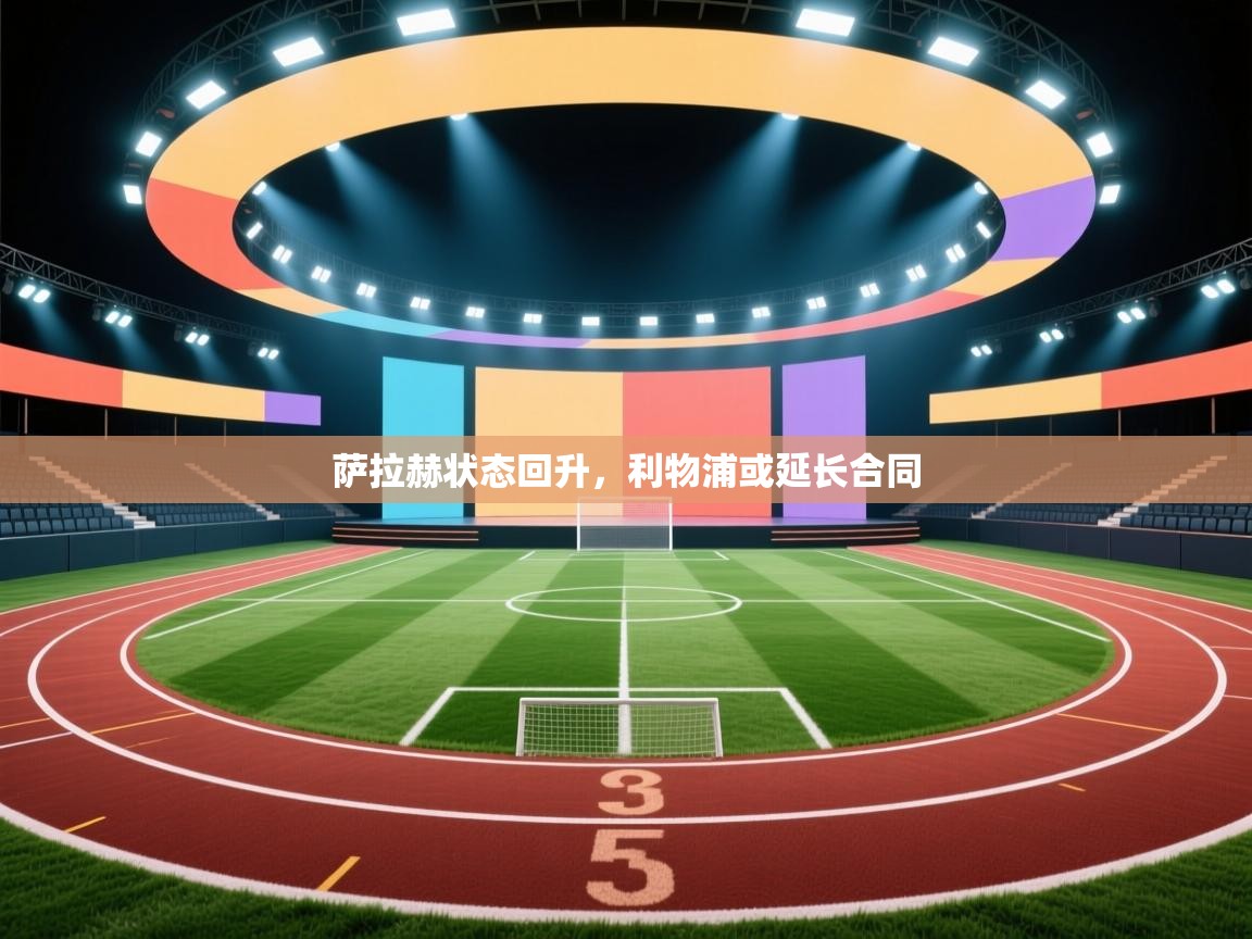 萨拉赫状态回升，利物浦或延长合同  第1张