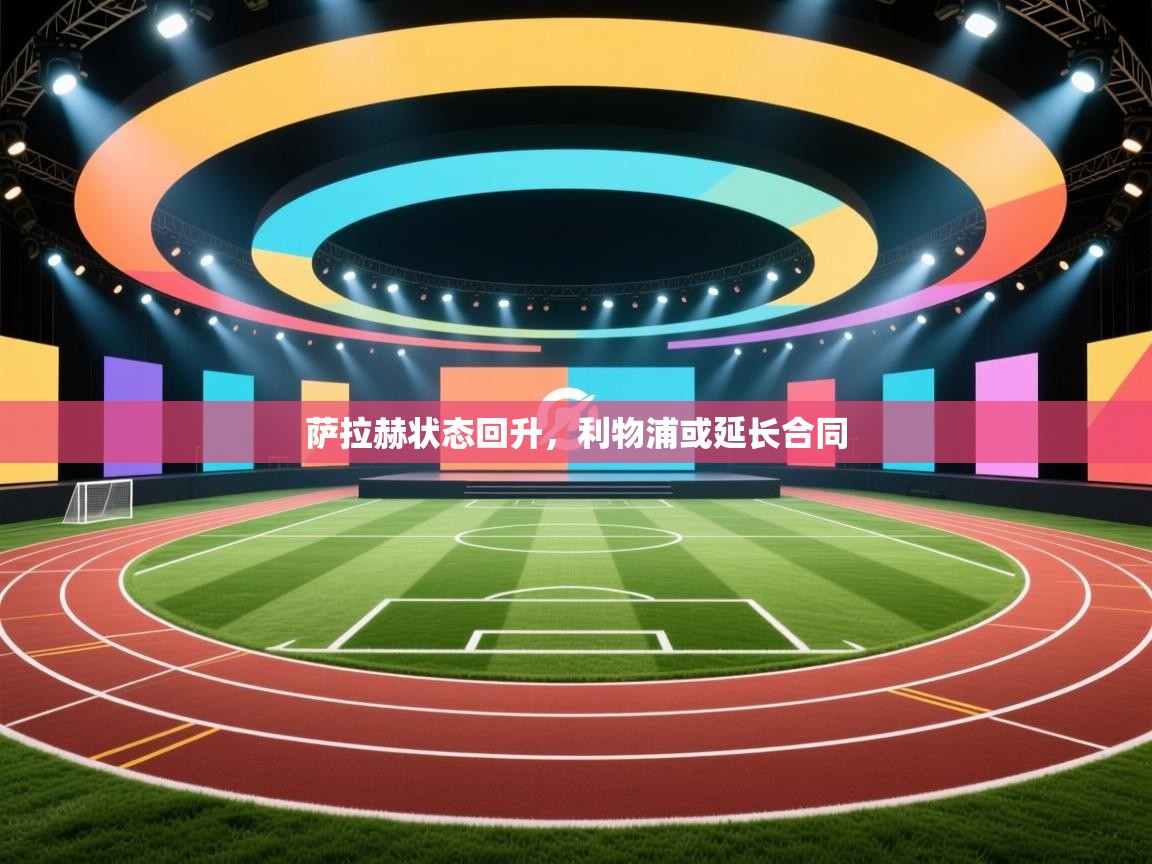 萨拉赫状态回升，利物浦或延长合同  第2张