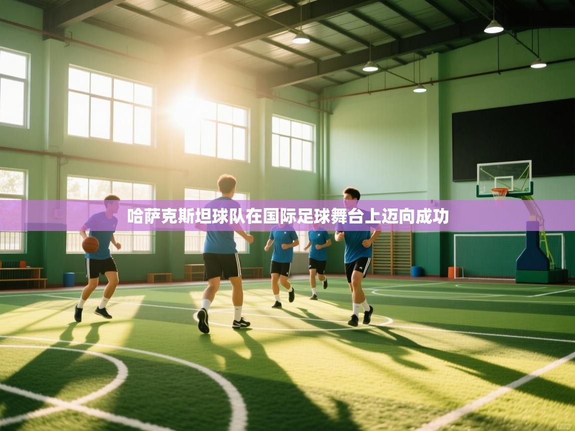 哈萨克斯坦球队在国际足球舞台上迈向成功  第1张